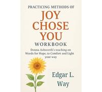 The Practicing Methods of Joy Chose You Workbook: Donna Ashworth’s teaching on Words for Hope, to Comfort and Light your way