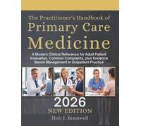 The Practitioner's Handbook of Primary Care Medicine: A Modern Clinical Reference for Adult Patient Evaluation, Common Complaints, plus Evidence Based Management in Outpatient Practice