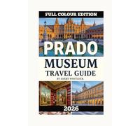 The Prado Museum Tourist Guide: Navigating The Prado's Treasure With Ease (PREMIUM COLOUR EDITION OF GLOBAL TRAVEL GUIDE)