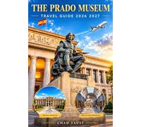 THE PRADO MUSEUM TRAVEL GUIDE 2026 2027: Complete visitors guide for Madrid’s Famous Art Museum, Masterpieces, Tickets, Visiting Tips, budget, ... and Practical Travel Planning for Spain