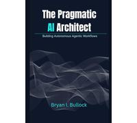 The Pragmatic AI Architect: Building Autonomous Agentic Workflows