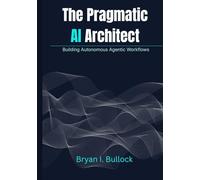 The Pragmatic AI Architect: Building Autonomous Agentic Workflows