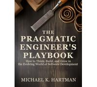 The Pragmatic Engineer’s Playbook: How to Think, Build, and Grow in the Evolving World of Software Development