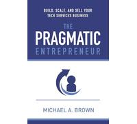 The Pragmatic Entrepreneur: Build, Scale, and Sell Your Tech Services Business