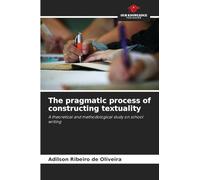 The pragmatic process of constructing textuality: A theoretical and methodological study on school writing