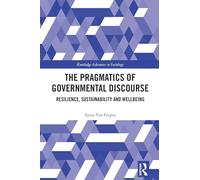 The Pragmatics of Governmental Discourse: Resilience, Sustainability and Wellbeing (Routledge Advances in Sociology)