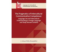The Pragmatics of Intercultural Communicative Competence: Language Use and Intercultural Understanding in Foreign Language and Study Abroad Contexts: ... Intercultural Communication and Education)