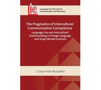 The Pragmatics of Intercultural Communicative Competence: Language Use and Intercultural Understanding in Foreign Language and Study Abroad Contexts: ... Intercultural Communication and Education)