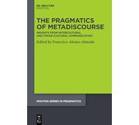 The Pragmatics of Metadiscourse: Insights from Situated Intercultural and Cross-cultural Domains (Mouton Series in Pragmatics [MSP], 29)