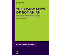 The Pragmatics of Romanian: 30 (Mouton Series in Pragmatics [MSP], 30)