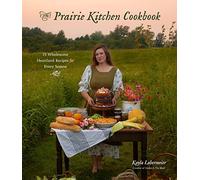The Prairie Kitchen Cookbook: 75 Wholesome Heartland Recipes for Every Season