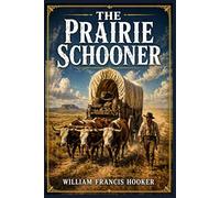 The Prairie Schooner: An episodic frontier memoir of ox-team freighters, Wyoming trail camps, hard travel, and rough companionship across an American West not yet claimed by modern transport