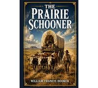 The Prairie Schooner: An episodic frontier memoir of ox-team freighters, Wyoming trail camps, hard travel, and rough companionship across an American West not yet claimed by modern transport