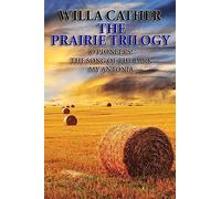 The Prairie Trilogy: O Pioneers!/The Song of the Lark/My Antonia