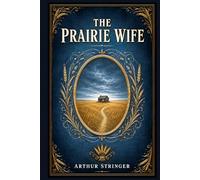 The Prairie Wife: A candid frontier marriage story told through lively letters, where humor, hardship, loneliness, and resilience reshape a new life in rural Canada