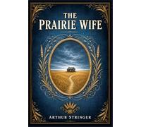 The Prairie Wife: A candid frontier marriage story told through lively letters, where humor, hardship, loneliness, and resilience reshape a new life in rural Canada