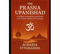 The Praśna Upanishad: A Modern Commentary and Guide to the Timeless Wisdom of the Six Sages (Bhagavad Gita, Upanishads and Hindu Scriptures)