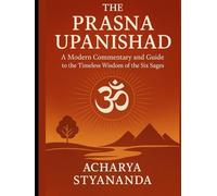 The Praśna Upanishad: A Modern Commentary and Guide to the Timeless Wisdom of the Six Sages (Bhagavad Gita, Upanishads and Hindu Scriptures)
