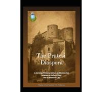 The Pratesi Diaspora: The Enduring Story of Prata Sannita and Its People in Rhode Island. A Homage to the Pratesi Community of Cranston, Rhode Island (Flavors + Knowledge)