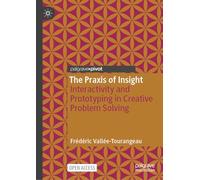 The Praxis of Insight: Interactivity and Prototyping in Creative Problem Solving (Palgrave Studies in Creativity and Culture)