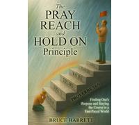 The Pray Reach and Hold On Principle: Finding One’s Purpose and Staying the Course In a Fast-Paced World