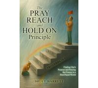 The Pray Reach and Hold On Principle: Finding One’s Purpose and Staying the Course In a Fast-Paced World