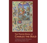 The Prayer Book of Charles the Bold - A Study of a Flemish Masterpiece from the Burgundian Court (Getty Publications -)