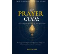The Prayer Code: Unlocking the Science of Manifestation