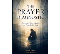 The Prayer Diagnostic: Examining Desire, Fear, and Faith Before God