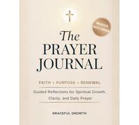 THE PRAYER JOURNAL ✨ Faith • Purpose • Renewal: Guided Reflections for Spiritual Growth, Clarity, and Daily Prayer
