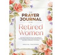 The Prayer Journal for Retired Women: A 52-Week Guided Devotional with Reflection Prompts to Grow Closer to God, Find New Purpose, and Walk Confidently in This Season