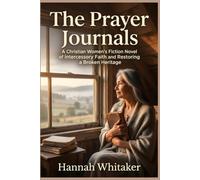 The Prayer Journals: A Christian Women's Fiction Novel of Intercessory Faith and Restoring a Broken Heritage