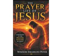 THE PRAYER LIFE OF JESUS: CONFORMING TO THE PRAYER NATURE OF CHRIST