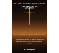 The Prayer Life of Jesus: Every Recorded Moment He Prayed, and What it Teaches Us: 37 (Holy Spirit Ministry)