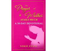 THE PRAYER OF A MOTHER AVAILS MUCH: A 30-DAY DEVOTIONAL