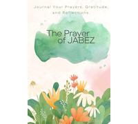 The Prayer of Jabez: A Journal for Your Prayers, Gratitude, and Reflections: A Guided Prayer Companion to Unlock God’s Blessings, Expand Your Faith, and Experience Divine Growth