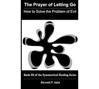 The Prayer of Letting Go: How to Solve the Problem of Evil (The Symmetrical Healing Series (Premium Color Edition))