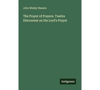 The Prayer of Prayers. Twelve Discourses on the Lord's Prayer