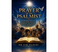 THE PRAYER OF THE PSALMIST: 50 Psalm-Based Prayers for Healing, Wealth, Prosperity, Employment, Open Heavens, Protection, Breakthrough, and Victory