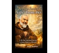 The Prayer Secrets of Saint Padre Pio: A 30-Day Spiritual Journey to Inner Peace and Miracles (Sacred novena collection)