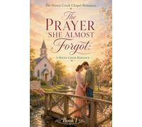The Prayer She Almost Forgot: 1 (The Haven Creek Chapel Romances)