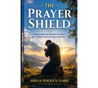 The Prayer Shield: Simple Spiritual Warfare Prayers for Catholic and Christian Readers