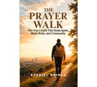 THE PRAYER WALK: The 4-in-1 Habit That Heals Spirit, Mind, Body, and Community