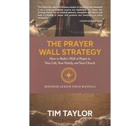 The Prayer Wall Strategy: How to Build a Wall of Prayer in Your Life, Your Family, and Your Church