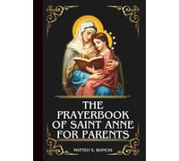 THE PRAYERBOOK OF SAINT ANNE FOR PARENTS: Powerful Novena, Litany, And Chaplet To The Patroness Of Those Struggling With Parenthood (THE COMMUNION OF THE SAINTS)