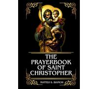 THE PRAYERBOOK OF SAINT CHRISTOPHER: Powerful Novena, Litany, And Chaplet To The Patron Of Bachelors, Travelers, Sailors, Drivers And Motorists, ... Sudden Death (THE COMMUNION OF THE SAINTS)