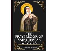THE PRAYERBOOK OF SAINT TERESA OF AVILA: Powerful Novena, Litany, And Chaplet To Patroness Of Spain, The Sick, Chess Players, Lacemakers, And Those Ridiculed For Their Piety