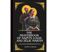 THE PRAYERBOOK OF SAINTS LOUIS AND ZÉLIE MARTIN: Powerful Novena, Litany, And Chaplet To The Patrons Of Married Couples, Parents, Those Who Have Lost ... Infertility (THE COMMUNION OF THE SAINTS)