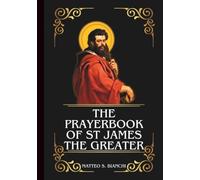 THE PRAYERBOOK OF ST JAMES THE GREATER: Powerful Novena, Litany, And Chaplet To The Patron Of Spain, Laborers, Veterinarians, Pharmacists, Horse ... In Battle (THE COMMUNION OF THE SAINTS)