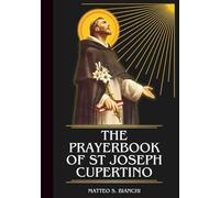 THE PRAYERBOOK OF ST JOSEPH CUPERTINO: Powerful Novena, Litany, And Chaplet To The Patron Of Students, Exams, Travelers, Aviators, The Mentally ... Misunderstood (THE COMMUNION OF THE SAINTS)